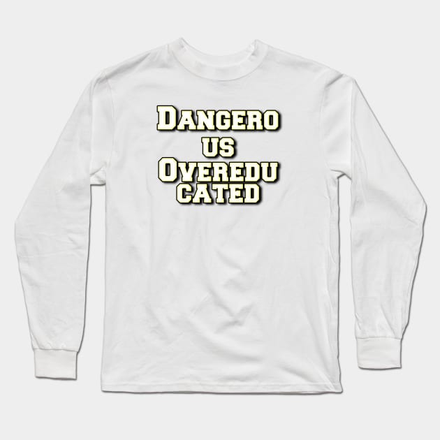 Dangerous Overeducated Long Sleeve T-Shirt by Kimpoel meligi